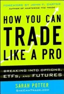 Hogyan kereskedhetsz úgy, mint egy profi: Opciók, határidős ügyletek, részvények és ETF-ek kereskedése - How You Can Trade Like a Pro: Breaking into Options, Futures, Stocks, and ETFs