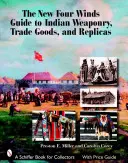 Az indiai fegyverek, kereskedelmi áruk és másolatok új négyszélű útmutatója - The New Four Winds Guide to Indian Weaponry, Trade Goods, and Replicas