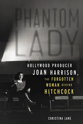 Fantom Lady: Joan Harrison hollywoodi producer, az elfeledett nő Hitchcock mögött - Phantom Lady: Hollywood Producer Joan Harrison, the Forgotten Woman Behind Hitchcock