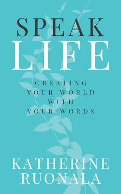 Speak Life: A szavaiddal teremted a világodat - Speak Life: Creating Your World With Your Words