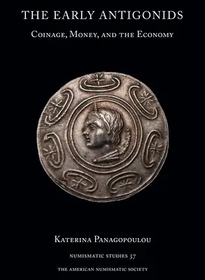 A korai antigonidák: Pénzverés, pénz és gazdaság - The Early Antigonids: Coinage, Money, and the Economy