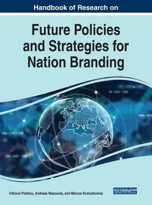 A nemzetmárkázás jövőbeli politikáinak és stratégiáinak kutatási kézikönyve - Handbook of Research on Future Policies and Strategies for Nation Branding