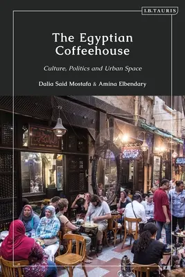 Az egyiptomi kávéház: Kultúra, politika és városi tér - The Egyptian Coffeehouse: Culture, Politics and Urban Space