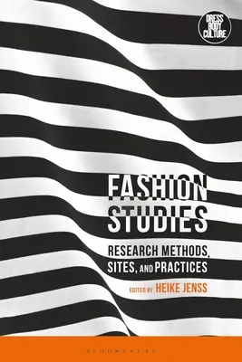 Divat tanulmányok: Divat: Kutatási módszerek, helyszínek és gyakorlatok - Fashion Studies: Research Methods, Sites, and Practices