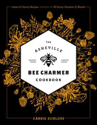 Az asheville-i méhbűvölő szakácskönyv: Édes és sós receptek 28 mézfajta és keverék által inspirálva - The Asheville Bee Charmer Cookbook: Sweet and Savory Recipes Inspired by 28 Honey Varietals and Blends