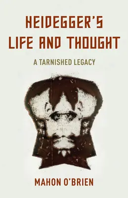 Heidegger élete és gondolkodása: Heidegger: Egy megfakult örökség - Heidegger's Life and Thought: A Tarnished Legacy