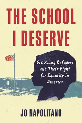 Az iskola, amit megérdemlek: Hat fiatal menekült és harcuk az egyenlőségért Amerikában - The School I Deserve: Six Young Refugees and Their Fight for Equality in America