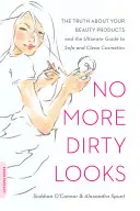 Nincs több piszkos tekintet: Az igazság a szépségápolási termékekről -- És a biztonságos és tiszta kozmetikumok végső útmutatója - No More Dirty Looks: The Truth about Your Beauty Products -- And the Ultimate Guide to Safe and Clean Cosmetics