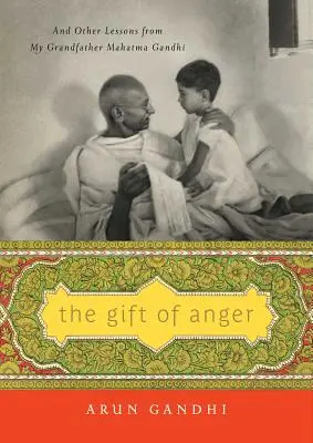 A harag ajándéka: És más leckék nagyapámtól Mahatma Gandhi-tól - The Gift of Anger: And Other Lessons from My Grandfather Mahatma Gandhi