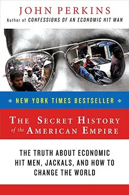 Az amerikai birodalom titkos története: Az igazság a gazdasági bérgyilkosokról, a sakálokról és a világ megváltoztatásáról - The Secret History of the American Empire: The Truth about Economic Hit Men, Jackals, and How to Change the World