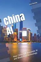 Kínai mesterséges intelligencia: Hogyan fogja Kína uralni a mesterséges intelligenciát és a blokklánc technológiát? - China AI: How China will dominate AI and Blockchain technology