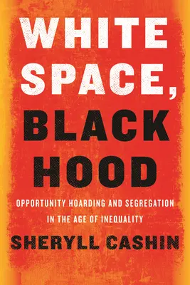 White Space, Black Hood: Opportunity Hoarding and Segregation in the Age of Inequality (Fehér tér, fekete csuklya: Lehetőségek felhalmozása és szegregáció az egyenlőtlenség korában) - White Space, Black Hood: Opportunity Hoarding and Segregation in the Age of Inequality