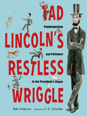 Tad Lincoln nyugtalan vonaglása: Zűrzavar és türelem az elnöki házban - Tad Lincoln's Restless Wriggle: Pandemonium and Patience in the President's House