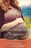 Praying Through Your Pregnancy: A Week-By-Week Guide