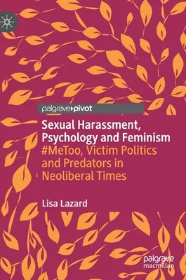 Szexuális zaklatás, pszichológia és feminizmus: #Metoo, áldozati politika és ragadozók a neoliberális időkben - Sexual Harassment, Psychology and Feminism: #Metoo, Victim Politics and Predators in Neoliberal Times