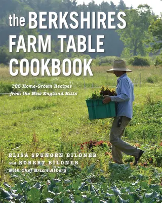 A Berkshires Farm Table szakácskönyve: 125 házi recept New England dombjairól - The Berkshires Farm Table Cookbook: 125 Homegrown Recipes from the Hills of New England