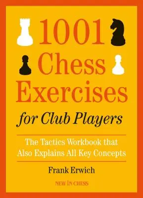 1001 sakkgyakorlat klubjátékosoknak: A taktikai munkafüzet, amely minden kulcsfogalmat megmagyaráz. - 1001 Chess Exercises for Club Players: The Tactics Workbook That Also Explains All Key Concepts