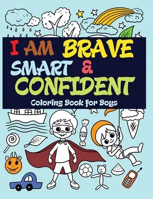 Bátor, okos és magabiztos vagyok: Színezőkönyv fiúknak - I Am Brave, Smart and Confident: Coloring Book for Boys