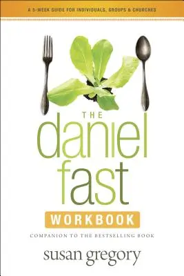 A Daniel-gyorstalpaló munkafüzet: A 5-Week Guide for Individuals, Groups & Churches (Egy 5 hetes útmutató egyéneknek, csoportoknak és gyülekezeteknek) - The Daniel Fast Workbook: A 5-Week Guide for Individuals, Groups & Churches