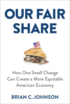 A méltányos részesedésünk: Hogyan hozhat létre egy kis változtatás egy igazságosabb amerikai gazdaságot? - Our Fair Share: How One Small Change Can Create a More Equitable American Economy