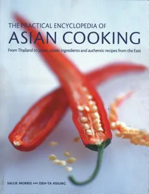 Az ázsiai konyha gyakorlati enciklopédiája: Thaiföldtől Japánig, klasszikus hozzávalók és hiteles receptek keletről - The Practical Encyclopedia of Asian Cooking: From Thailand to Japan, Classic Ingredients and Authentic Recipes from the East