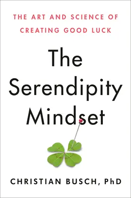 A szerencsés gondolkodásmód: A szerencse megteremtésének művészete és tudománya - The Serendipity Mindset: The Art and Science of Creating Good Luck