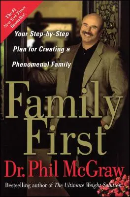 Első a család: Lépésről lépésre a fenomenális család megteremtésének terve - Family First: Your Step-By-Step Plan for Creating a Phenomenal Family