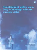 A fejlesztési politika mint az éghajlatváltozással kapcsolatos kockázatok kezelésének módja - Development Policy as a Way to Manage Climate Change Risks