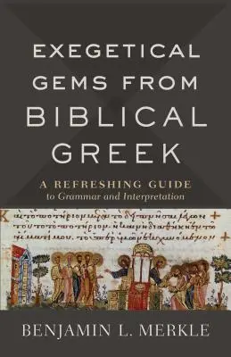 Exegetikai gyöngyszemek a bibliai görög nyelvből: Frissítő útmutató a nyelvtanhoz és az értelmezéshez - Exegetical Gems from Biblical Greek: A Refreshing Guide to Grammar and Interpretation