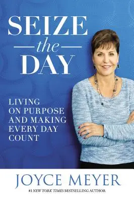 Ragadd meg a napot! Életcéllal élni és minden napot fontossá tenni - Seize the Day: Living on Purpose and Making Every Day Count