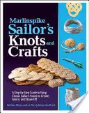 Marlinspike Matrózcsomók és kézművesség: A Step-By-Step Guide to Tying Classic Sailor's Knots to Create, Adorn, and Show Off - Marlinspike Sailor's Knots and Crafts: A Step-By-Step Guide to Tying Classic Sailor's Knots to Create, Adorn, and Show Off