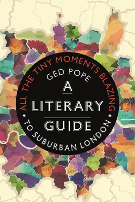 Minden apró pillanatban lángolva: Irodalmi útikalauz London külvárosi részébe - All the Tiny Moments Blazing: A Literary Guide to Suburban London