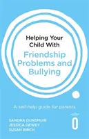 Gyermeked segítése barátsági problémákkal és zaklatással: Önsegítő útmutató szülőknek - Helping Your Child with Friendship Problems and Bullying: A Self-Help Guide for Parents