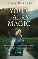 Pagan Portals - A tündérmágiád: Fedezd fel, mit jelent tündérnek lenni, és szabadítsd fel természetes erődet! - Pagan Portals - Your Faery Magic: Discover What It Means to Be Fey and Unlock Your Natural Power