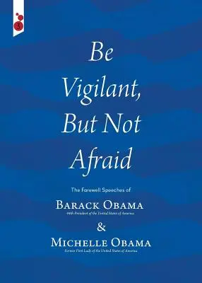 Légy éber, de ne félj! Barack Obama és Michelle Obama búcsúbeszédei - Be Vigilant But Not Afraid: The Farewell Speeches of Barack Obama and Michelle Obama