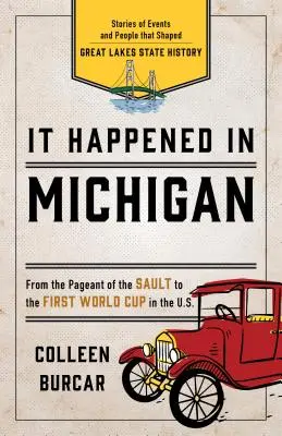 Michiganben történt: A Nagy-tavak államának történelmét alakító események és emberek történetei - It Happened in Michigan: Stories of Events and People That Shaped Great Lakes State History