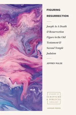 Figuring Resurrection: József mint halál- és feltámadási figura az Ószövetségben és a második templomi judaizmusban - Figuring Resurrection: Joseph as a Death and Resurrection Figure in the Old Testament and Second Temple Judaism