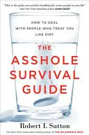 A seggfej túlélési útmutató: Hogyan kezeljük azokat az embereket, akik úgy bánnak velünk, mint a mocsokkal? - The Asshole Survival Guide: How to Deal with People Who Treat You Like Dirt