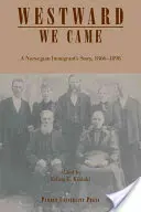 Westward We Came: Egy norvég bevándorló története, 1866-1898 - Westward We Came: A Norwegian Immigrant's Story, 1866-1898