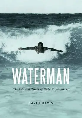 Waterman: Kahanamoku herceg élete és korszaka - Waterman: The Life and Times of Duke Kahanamoku