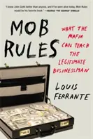 Mob Rules: Mit taníthat a maffia a törvényes üzletembereknek? - Mob Rules: What the Mafia Can Teach the Legitimate Businessman