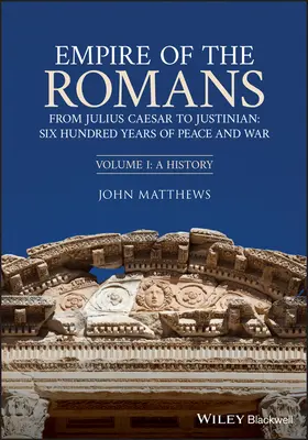 A rómaiak birodalma: Julius Caesartól Justinianusig: Hatszáz év béke és háború, I. kötet: Történelem - Empire of the Romans: From Julius Caesar to Justinian: Six Hundred Years of Peace and War, Volume I: A History