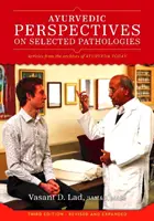 Ayurvédikus nézőpontok a kiválasztott patológiákról - Az Ayurveda alapvető olvasmányainak antológiája napjainkban - Ayurvedic Perspectives on Selected Pathologies - An Anthology of Essential Reading from Ayurveda Today