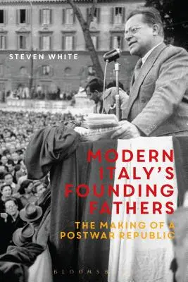 A modern Olaszország alapító atyái: A háború utáni köztársaság megteremtése - Modern Italy's Founding Fathers: The Making of a Postwar Republic