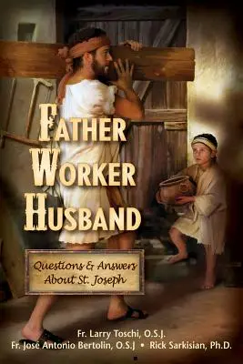 Apa, munkás, férj: Szent Józseffel kapcsolatos kérdések és válaszok - Father, Worker, Husband: Questions & Answers about Saint Joseph