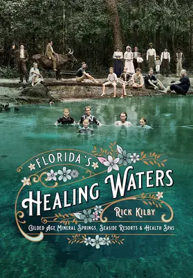 Florida gyógyító vizei: Az aranykor ásványvízforrásai, tengerparti üdülőhelyek és gyógyfürdők - Florida's Healing Waters: Gilded Age Mineral Springs, Seaside Resorts, and Health Spas