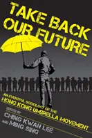 Vegyük vissza a jövőnket: A hongkongi esernyőmozgalom eseménydús szociológiája - Take Back Our Future: An Eventful Sociology of the Hong Kong Umbrella Movement