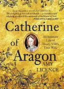 Aragóniai Katalin: VIII. Henrik igazi feleségének intim élete - Catherine of Aragon: An Intimate Life of Henry VIII's True Wife