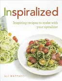 Inspiralizált - Inspiráló receptek a spirálozóval való elkészítéséhez - Inspiralized - Inspiring recipes to make with your spiralizer