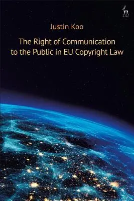 A nyilvánossághoz közvetítés joga az uniós szerzői jogban - The Right of Communication to the Public in EU Copyright Law